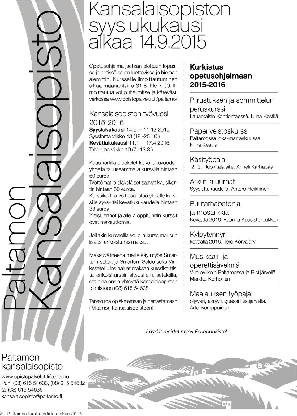 1. 17.4.2016 Talviloma viikko 10 (7.-13.3.) Kausikortilla opiskelet koko lukuvuoden yhdellä tai useammalla kurssilla hintaan 60 euroa. Työttömät ja eläkeläiset saavat kausikortin hintaan 50 euroa.