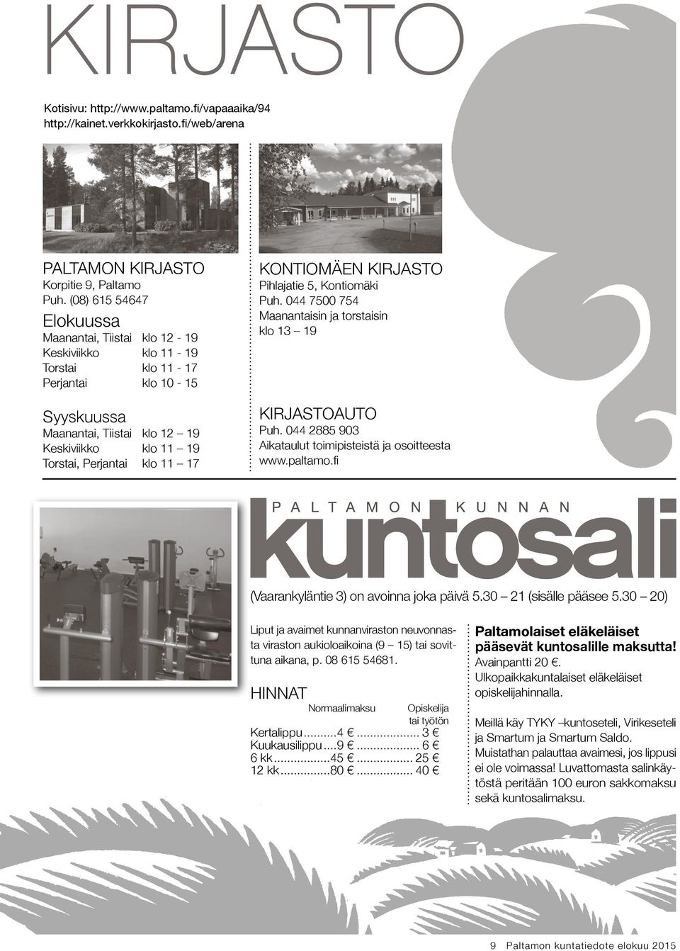 11 17 KONTIOMÄEN KIRJASTO Pihlajatie 5, Kontiomäki Puh. 044 7500 754 Maanantaisin ja torstaisin klo 13 19 KIRJASTOAUTO Puh. 044 2885 903 Aikataulut toimipisteistä ja osoitteesta www.paltamo.