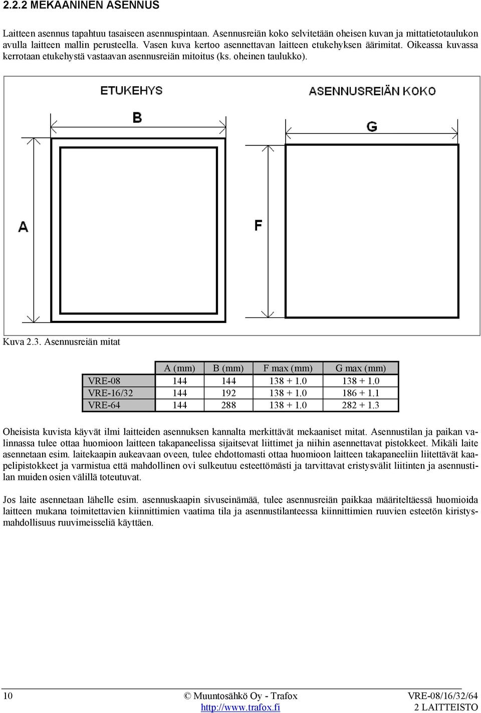 Asennusreiän mitat A (mm) B (mm) F max (mm) G max (mm) VRE-08 144 144 138 + 1.0 138 + 1.0 VRE-16/32 144 192 138 + 1.0 186 + 1.1 VRE-64 144 288 138 + 1.0 282 + 1.
