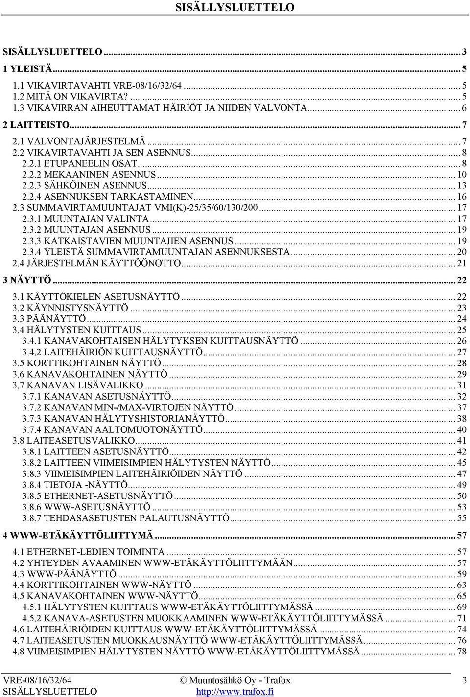 3 SUMMAVIRTAMUUNTAJAT VMI(K)-25/35/60/130/200... 17 2.3.1 MUUNTAJAN VALINTA... 17 2.3.2 MUUNTAJAN ASENNUS... 19 2.3.3 KATKAISTAVIEN MUUNTAJIEN ASENNUS... 19 2.3.4 YLEISTÄ SUMMAVIRTAMUUNTAJAN ASENNUKSESTA.