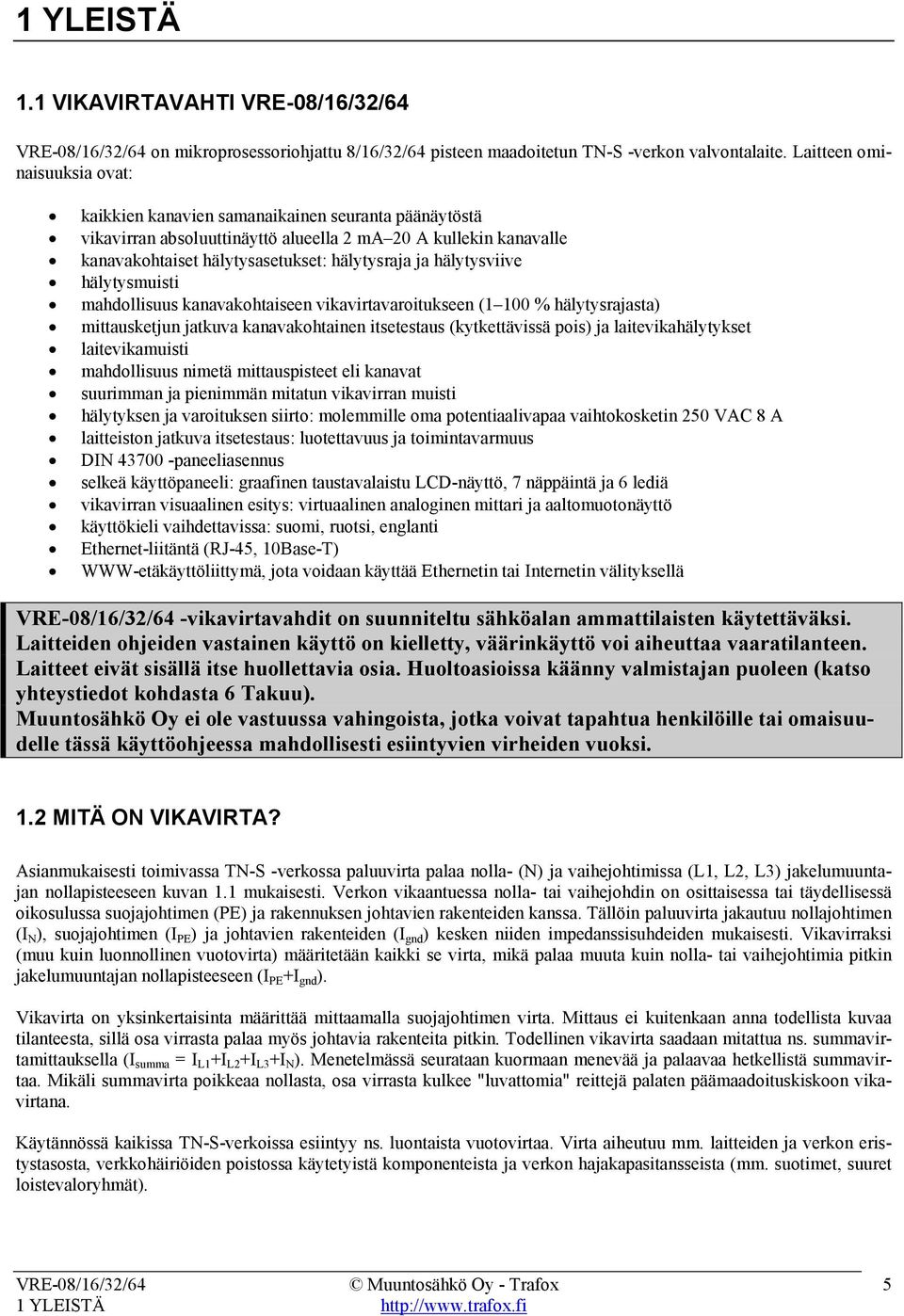 hälytysviive hälytysmuisti mahdollisuus kanavakohtaiseen vikavirtavaroitukseen (1 100 % hälytysrajasta) mittausketjun jatkuva kanavakohtainen itsetestaus (kytkettävissä pois) ja laitevikahälytykset