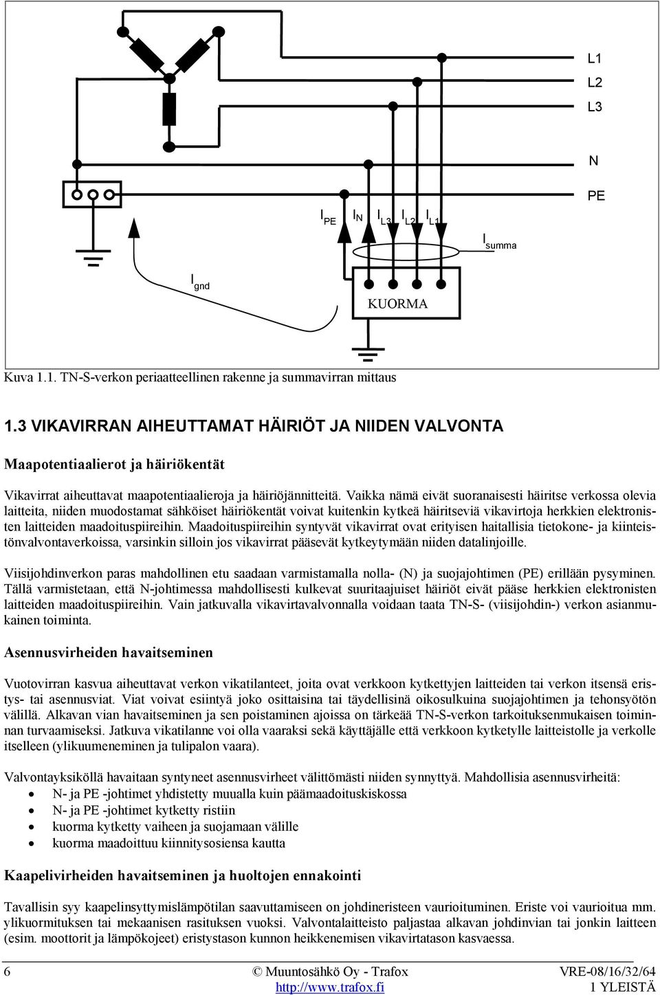 Vaikka nämä eivät suoranaisesti häiritse verkossa olevia laitteita, niiden muodostamat sähköiset häiriökentät voivat kuitenkin kytkeä häiritseviä vikavirtoja herkkien elektronisten laitteiden