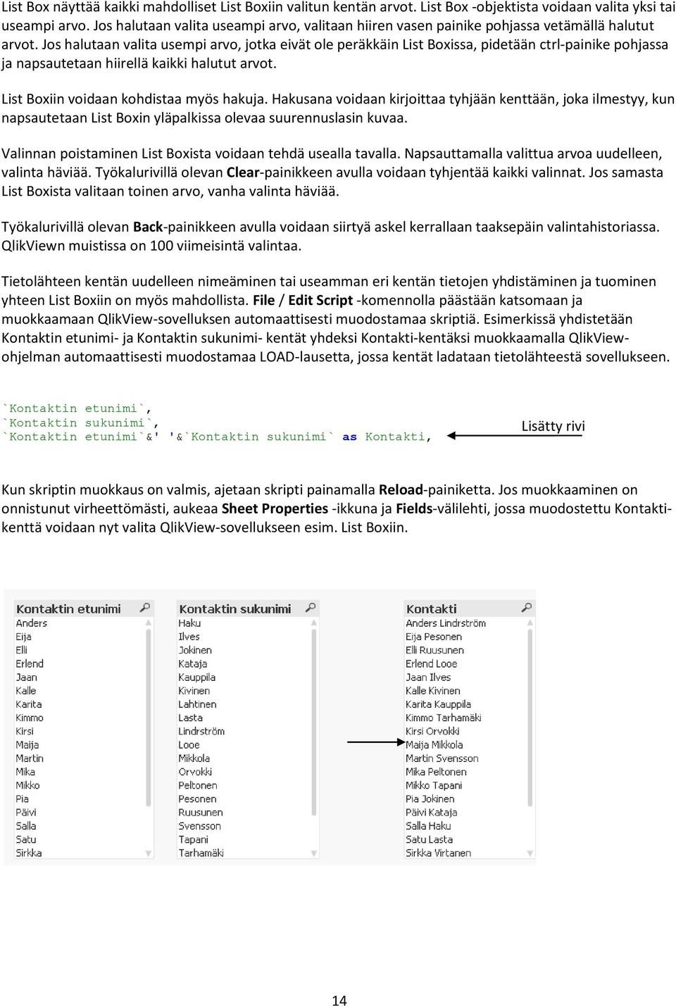 Jos halutaan valita usempi arvo, jotka eivät ole peräkkäin List Boxissa, pidetään ctrl-painike pohjassa ja napsautetaan hiirellä kaikki halutut arvot. List Boxiin voidaan kohdistaa myös hakuja.