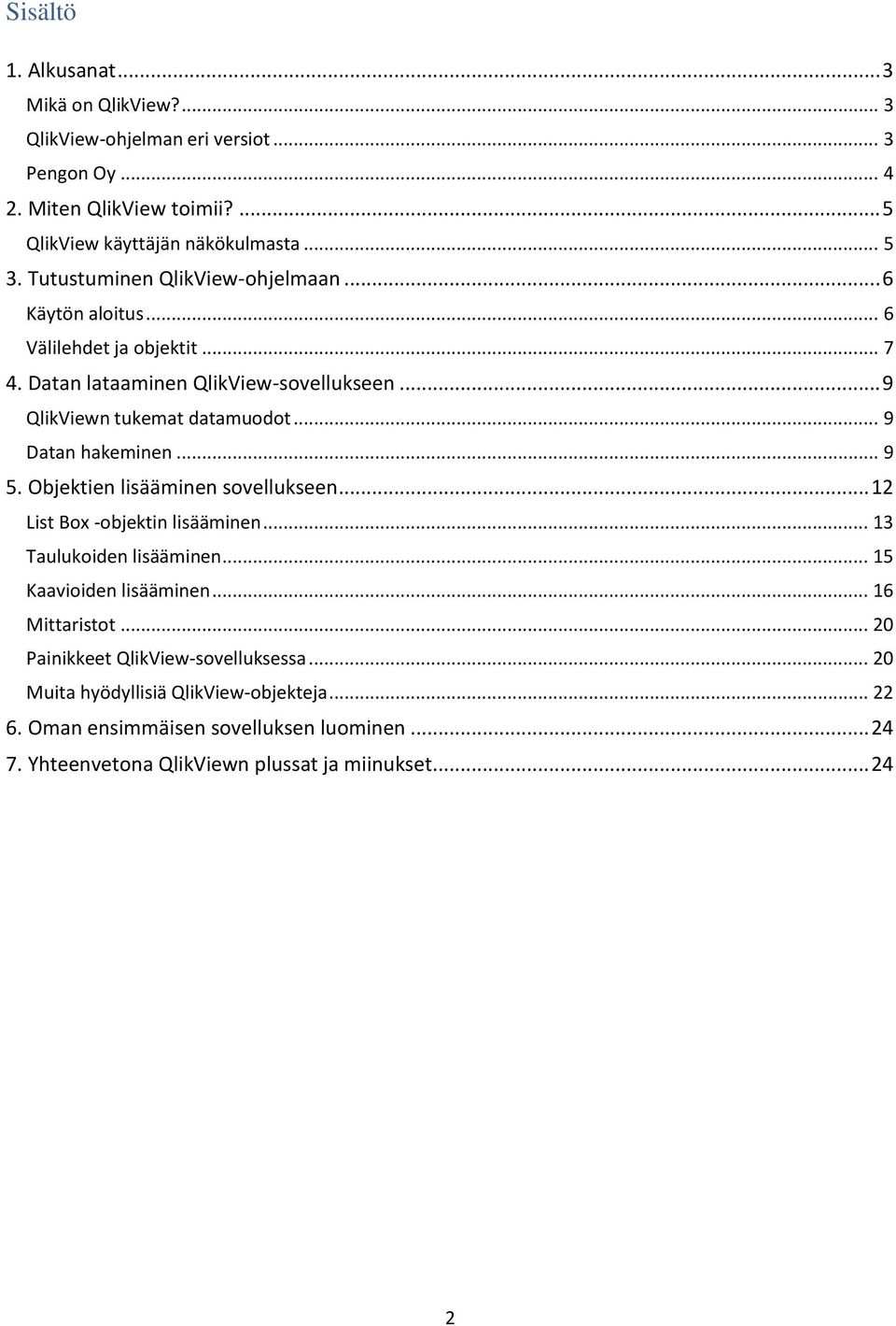 .. 9 Datan hakeminen... 9 5. Objektien lisääminen sovellukseen... 12 List Box -objektin lisääminen... 13 Taulukoiden lisääminen... 15 Kaavioiden lisääminen... 16 Mittaristot.