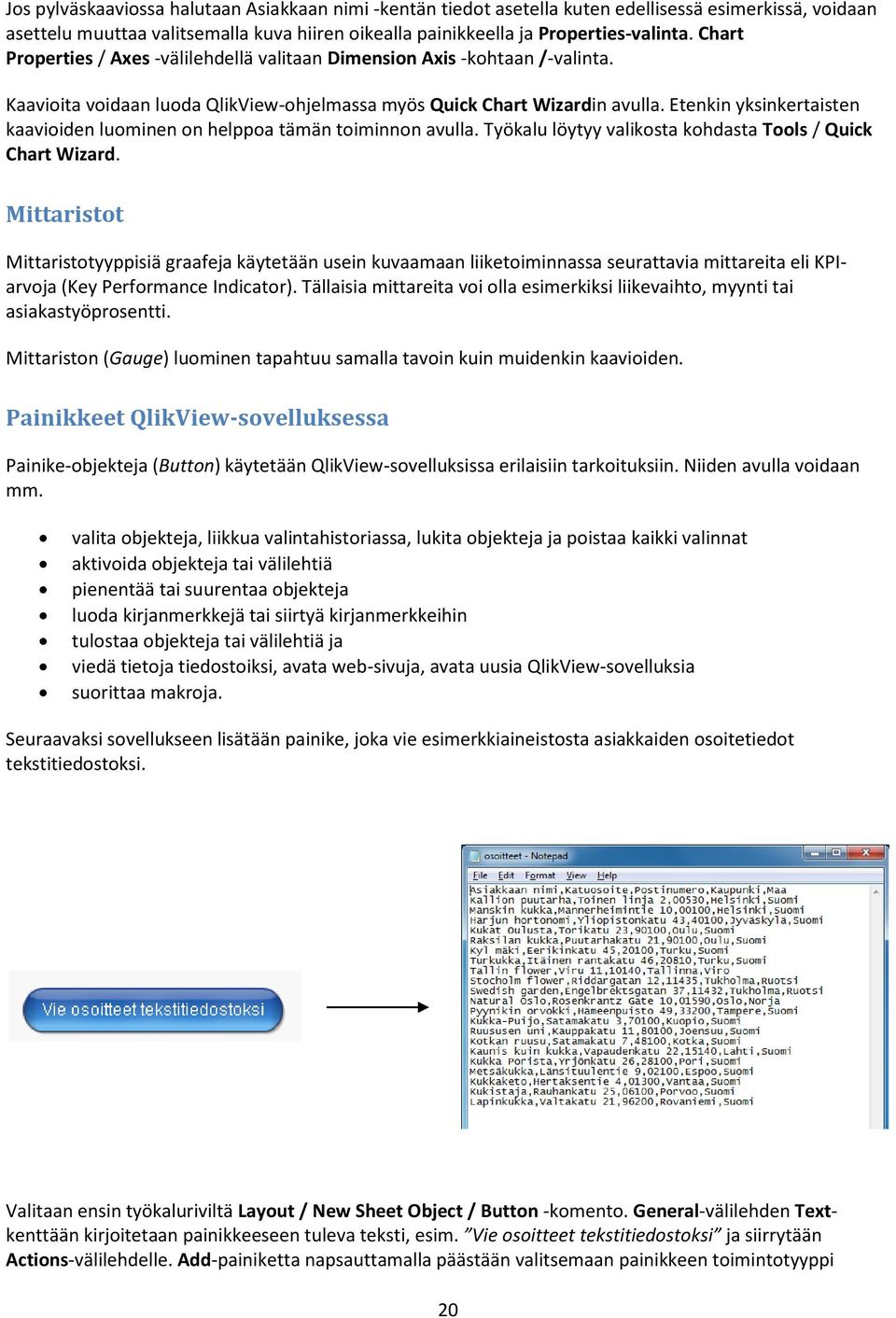 Etenkin yksinkertaisten kaavioiden luominen on helppoa tämän toiminnon avulla. Työkalu löytyy valikosta kohdasta Tools / Quick Chart Wizard.