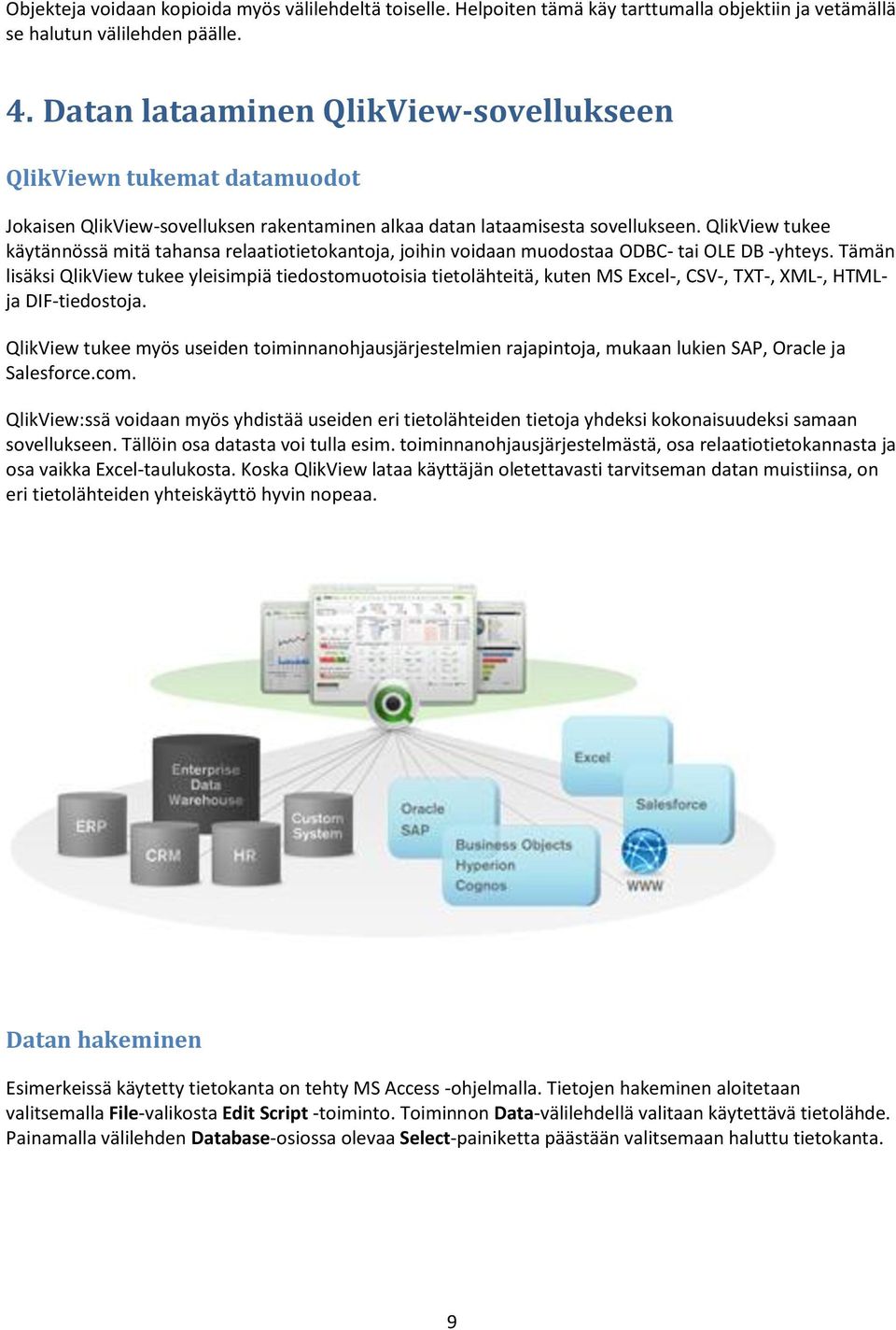 QlikView tukee käytännössä mitä tahansa relaatiotietokantoja, joihin voidaan muodostaa ODBC- tai OLE DB -yhteys.