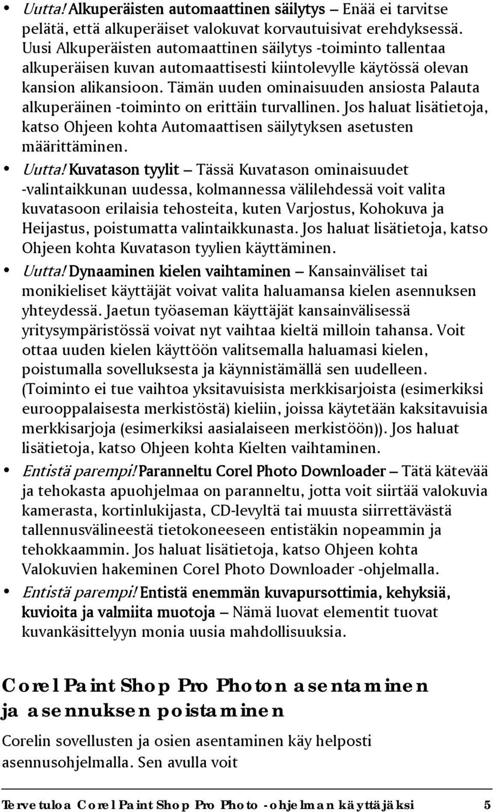 Tämän uuden ominaisuuden ansiosta Palauta alkuperäinen -toiminto on erittäin turvallinen. Jos haluat lisätietoja, katso Ohjeen kohta Automaattisen säilytyksen asetusten määrittäminen. Uutta!