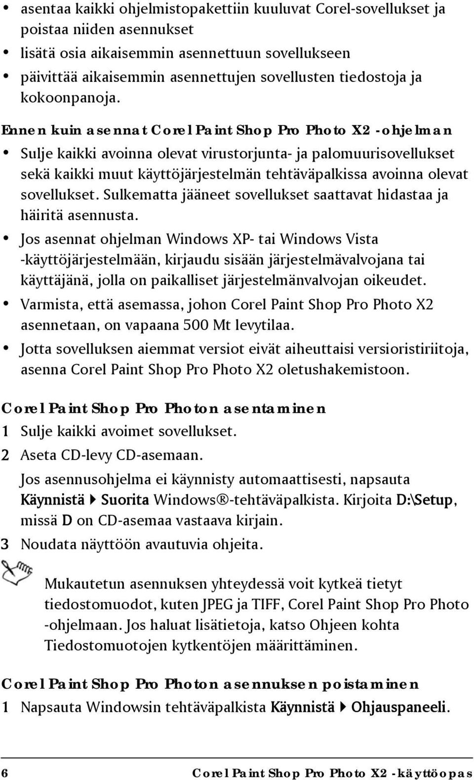 Ennen kuin asennat Corel Paint Shop Pro Photo X2 -ohjelman Sulje kaikki avoinna olevat virustorjunta- ja palomuurisovellukset sekä kaikki muut käyttöjärjestelmän tehtäväpalkissa avoinna olevat