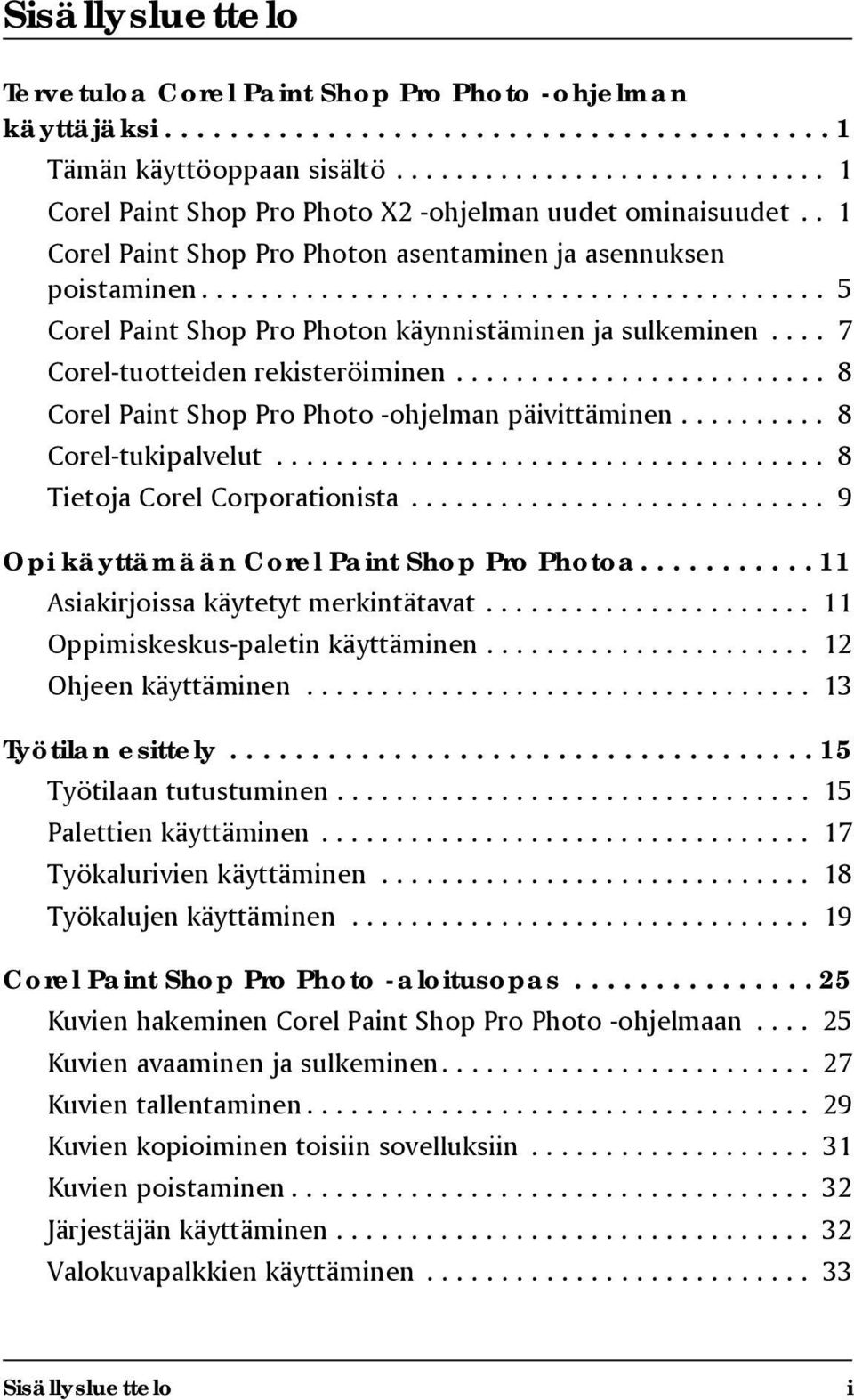 ......................................... 5 Corel Paint Shop Pro Photon käynnistäminen ja sulkeminen.... 7 Corel-tuotteiden rekisteröiminen......................... 8 Corel Paint Shop Pro Photo -ohjelman päivittäminen.