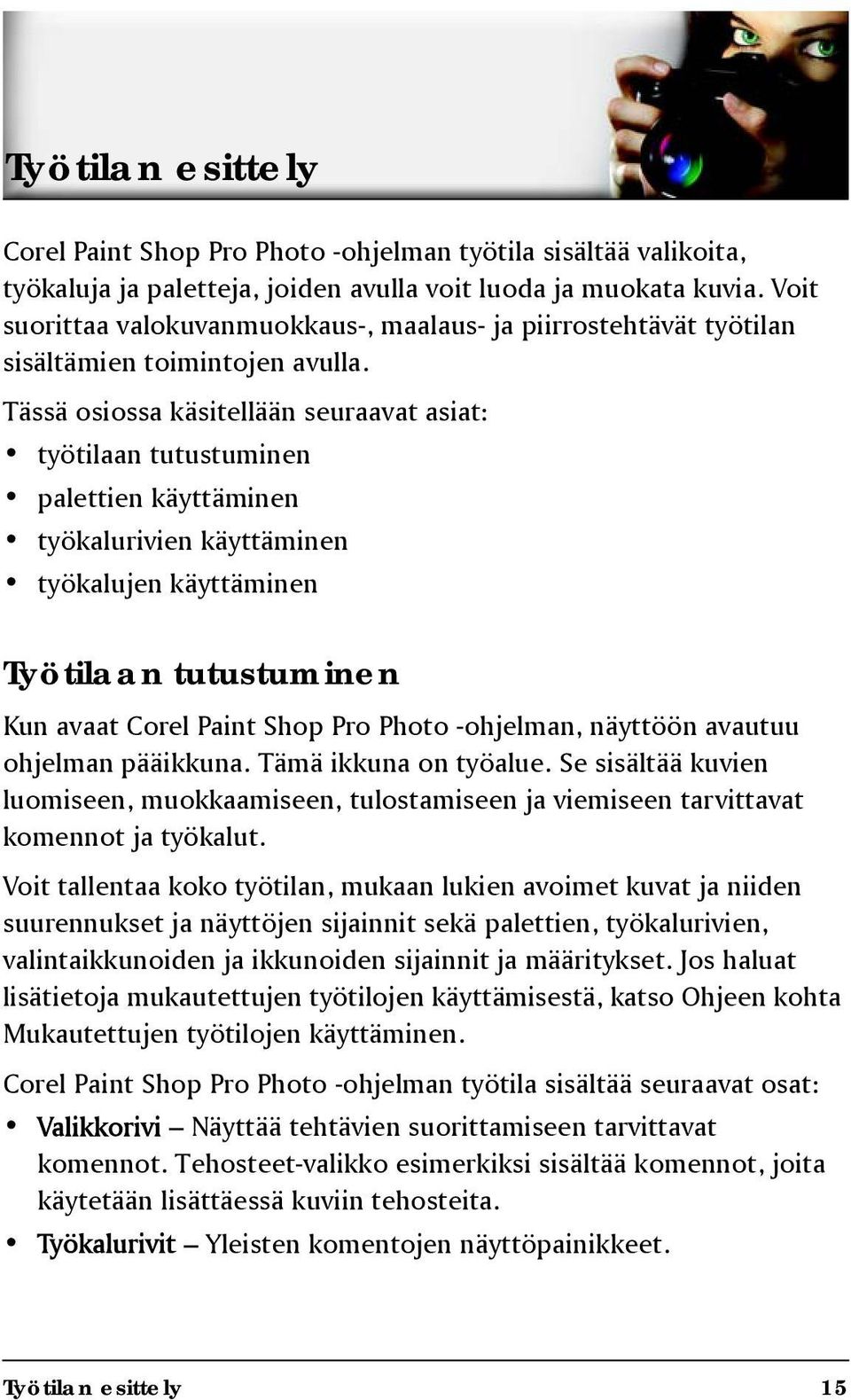 Tässä osiossa käsitellään seuraavat asiat: työtilaan tutustuminen palettien käyttäminen työkalurivien käyttäminen työkalujen käyttäminen Työtilaan tutustuminen Kun avaat Corel Paint Shop Pro Photo