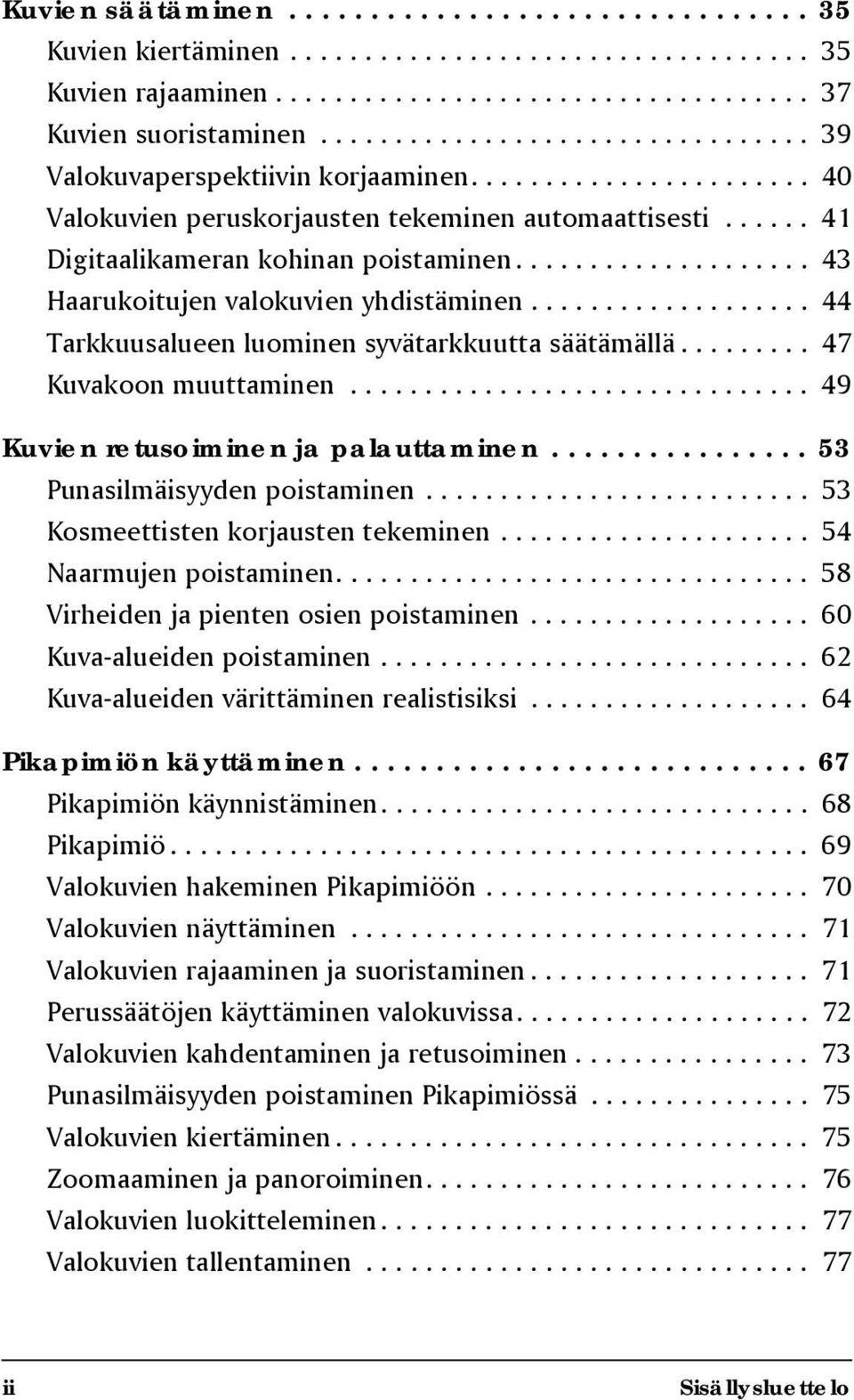 ................... 43 Haarukoitujen valokuvien yhdistäminen................... 44 Tarkkuusalueen luominen syvätarkkuutta säätämällä......... 47 Kuvakoon muuttaminen.