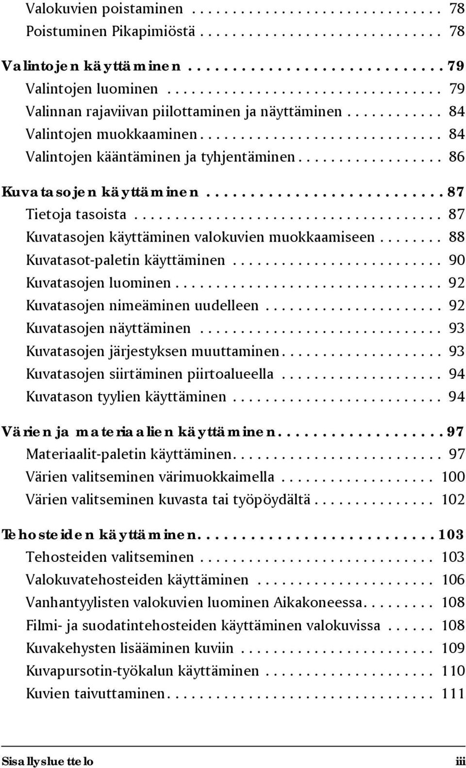 ................. 86 Kuvatasojen käyttäminen........................... 87 Tietoja tasoista...................................... 87 Kuvatasojen käyttäminen valokuvien muokkaamiseen.