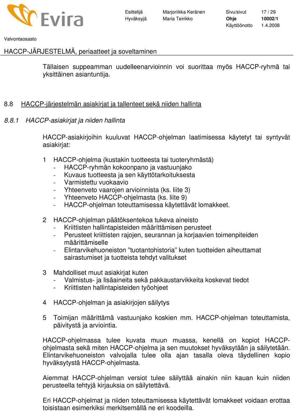 1 HACCP-ohjelma (kustakin tuotteesta tai tuoteryhmästä) - HACCP-ryhmän kokoonpano ja vastuunjako - Kuvaus tuotteesta ja sen käyttötarkoituksesta - Varmistettu vuokaavio - Yhteenveto vaarojen