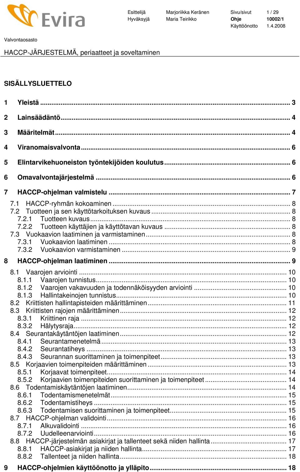 .. 8 7.3 Vuokaavion laatiminen ja varmistaminen... 8 7.3.1 Vuokaavion laatiminen... 8 7.3.2 Vuokaavion varmistaminen... 9 8 HACCP-ohjelman laatiminen... 9 8.1 Vaarojen arviointi... 10 8.1.1 Vaarojen tunnistus.