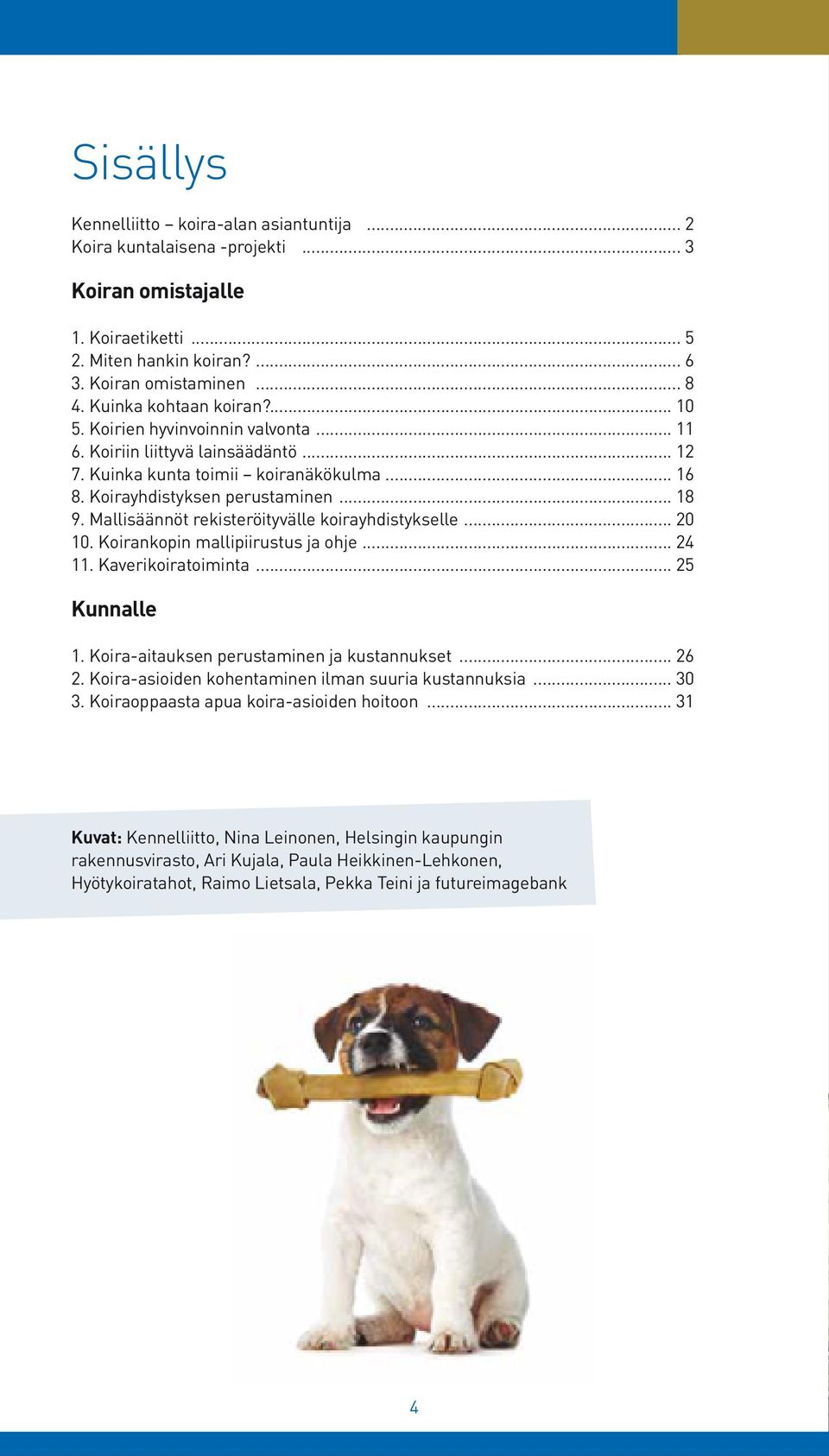 Mallisäännöt rekisteröityvälle koirayhdistykselle... 20 10. Koirankopin mallipiirustus ja ohje... 24 11. Kaverikoiratoiminta... 25 Kunnalle 1. Koira-aitauksen perustaminen ja kustannukset... 26 2.