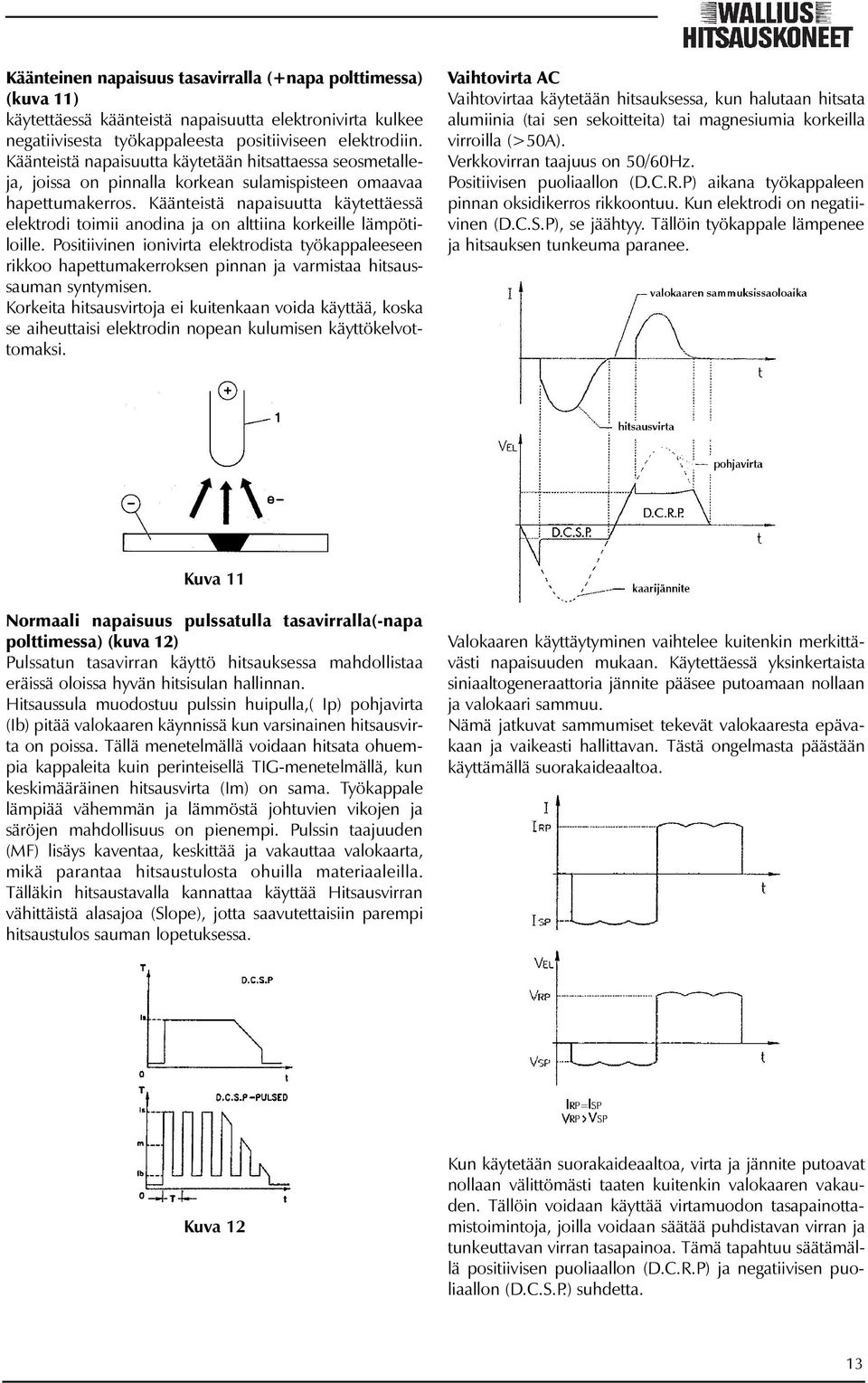 Käänteistä napaisuutta käytettäessä elektrodi toimii anodina ja on alttiina korkeille lämpötiloille.