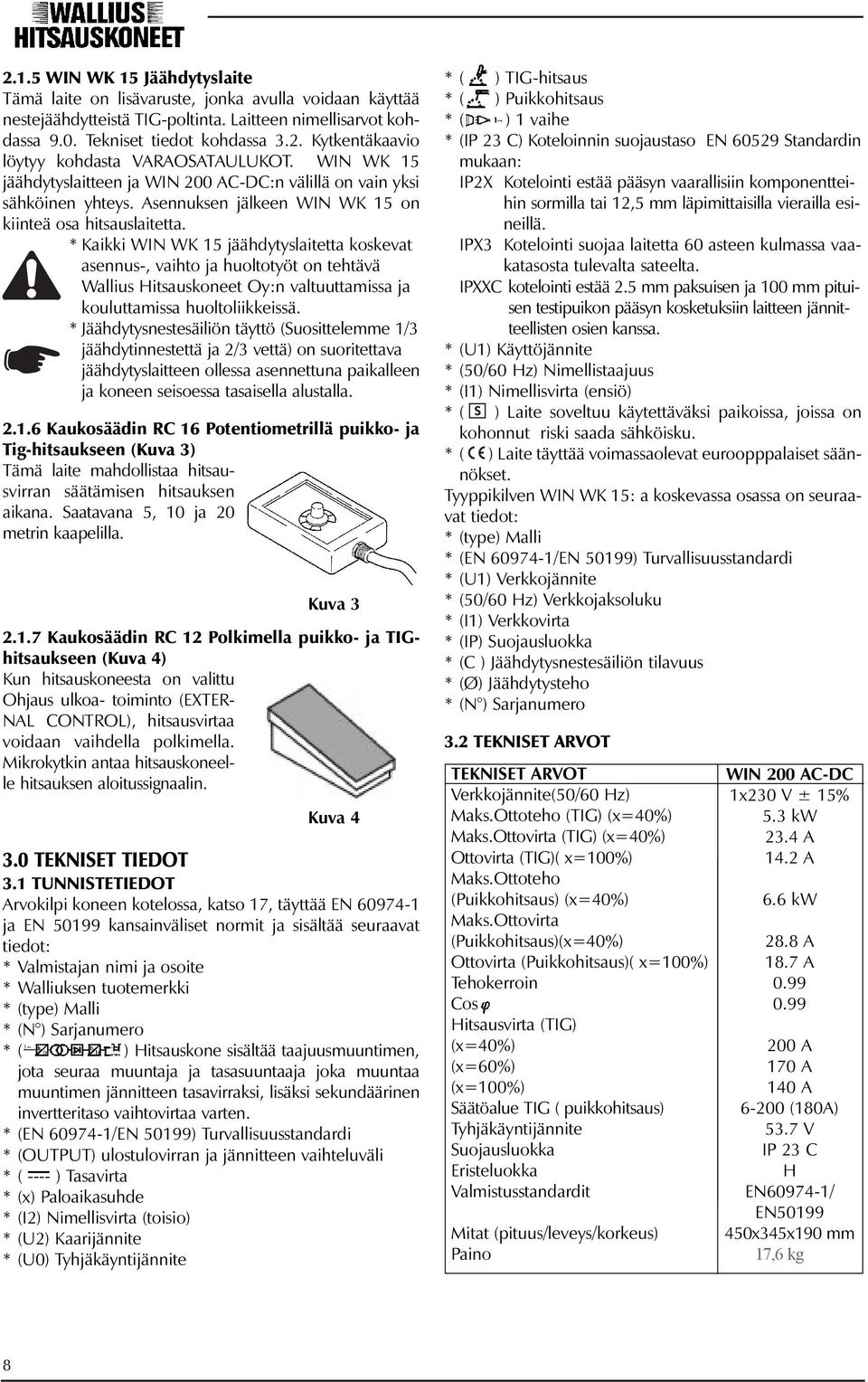 * Kaikki WIN WK 15 jäähdytyslaitetta koskevat asennus-, vaihto ja huoltotyöt on tehtävä Wallius Hitsauskoneet Oy:n valtuuttamissa ja kouluttamissa huoltoliikkeissä.