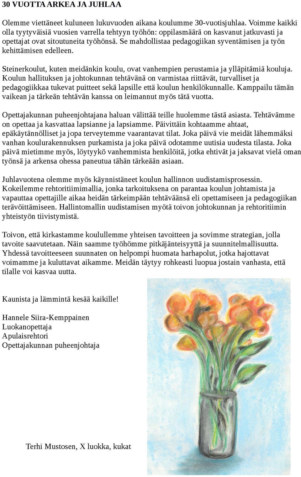 Se mahdollistaa pedagogiikan syventämisen ja työn kehittämisen edelleen. Steinerkoulut, kuten meidänkin koulu, ovat vanhempien perustamia ja ylläpitämiä kouluja.