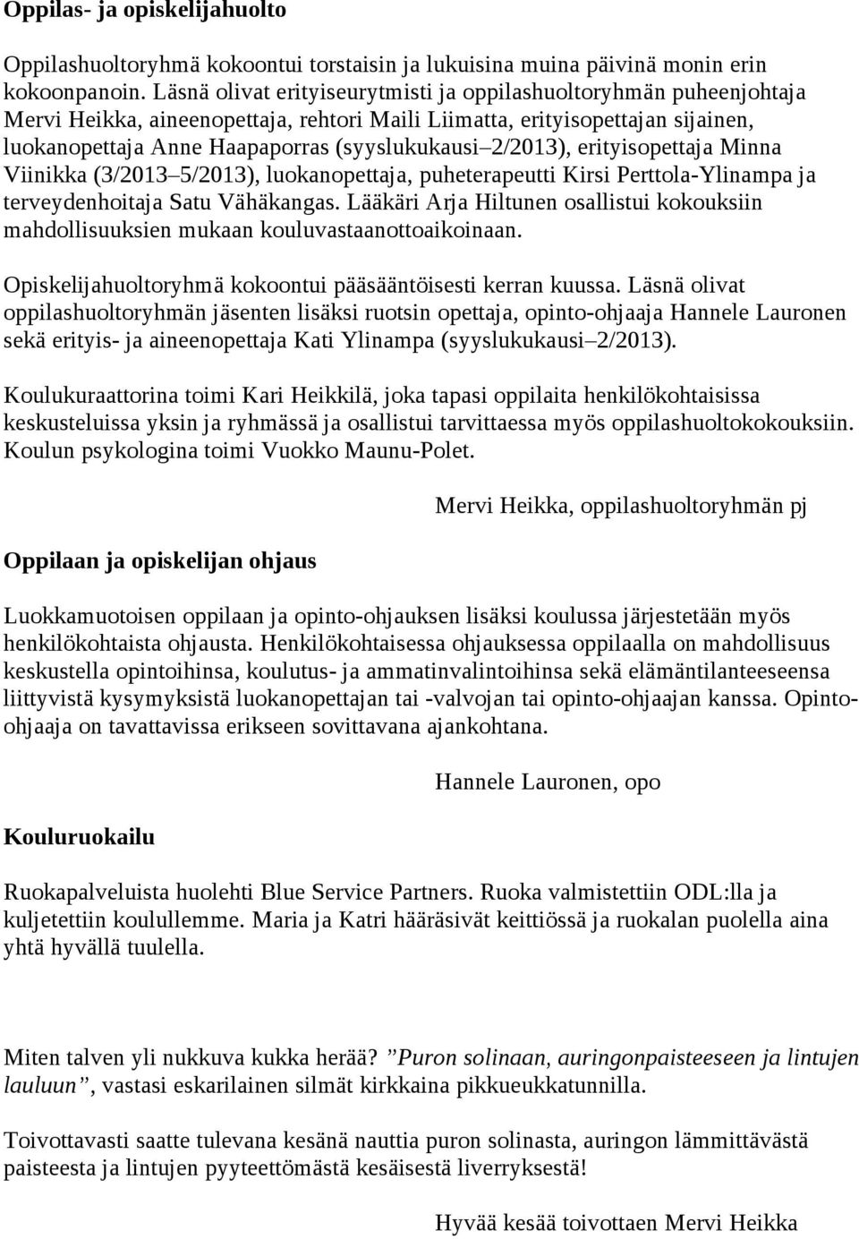 2/2013), erityisopettaja Minna Viinikka (3/2013 5/2013), luokanopettaja, puheterapeutti Kirsi Perttola-Ylinampa ja terveydenhoitaja Satu Vähäkangas.