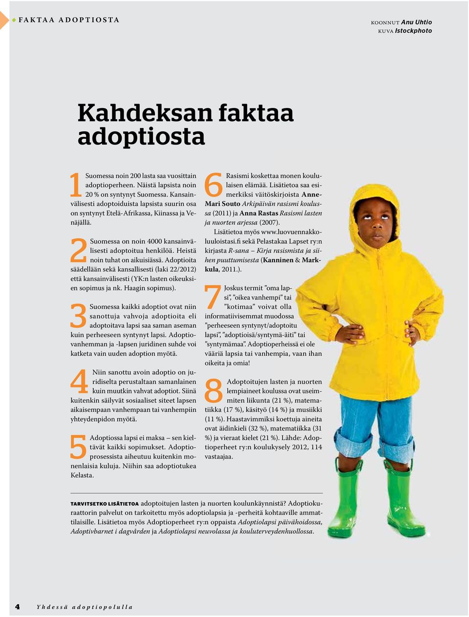 Adoptioita säädellään sekä kansallisesti (laki 22/2012) että kansainvälisesti (YK:n lasten oikeuksien sopimus ja nk. Haagin sopimus).