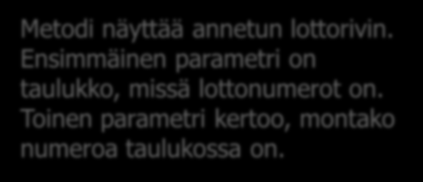 7 Metodi näyttää annetun lottorivin. Ensimmäinen parametri on taulukko, missä lottonumerot on. Toinen parametri kertoo, montako numeroa taulukossa on.