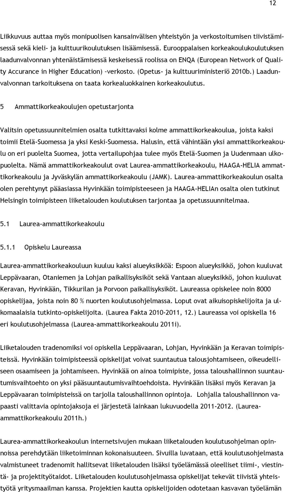 (Opetus- ja kulttuuriministeriö 2010b.) Laadunvalvonnan tarkoituksena on taata korkealuokkainen korkeakoulutus.