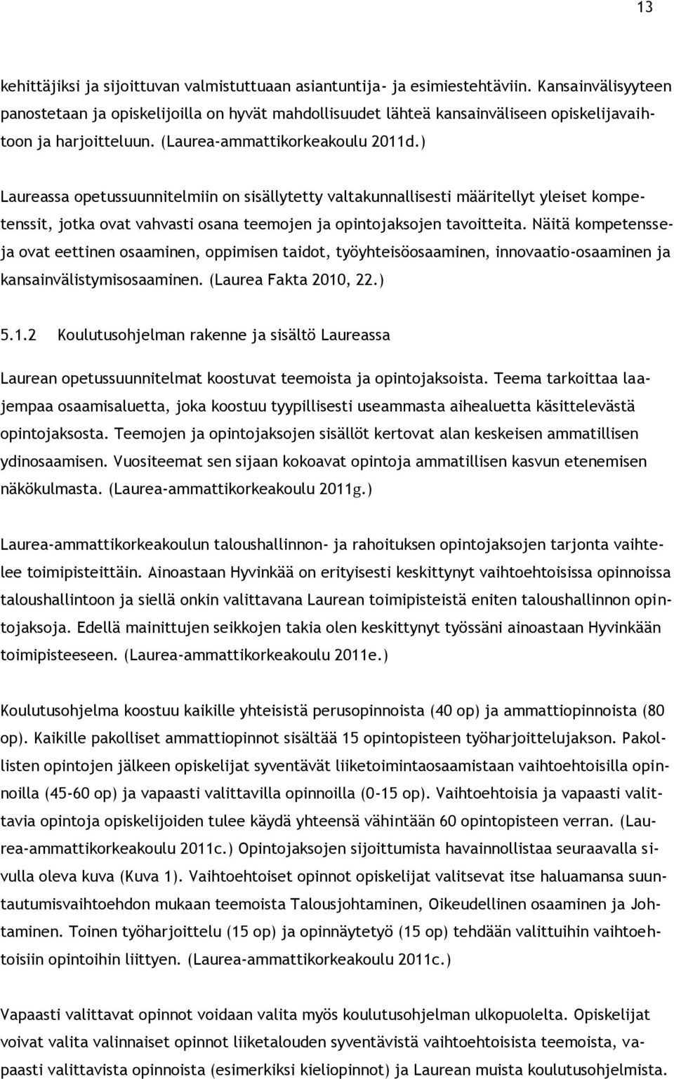 ) Laureassa opetussuunnitelmiin on sisällytetty valtakunnallisesti määritellyt yleiset kompetenssit, jotka ovat vahvasti osana teemojen ja opintojaksojen tavoitteita.