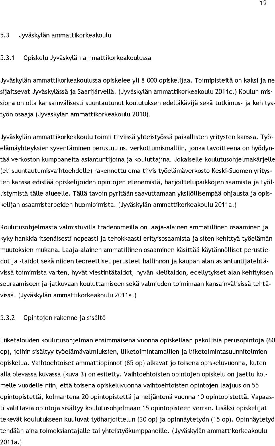 ) Koulun missiona on olla kansainvälisesti suuntautunut koulutuksen edelläkävijä sekä tutkimus- ja kehitystyön osaaja (Jyväskylän ammattikorkeakoulu 2010).