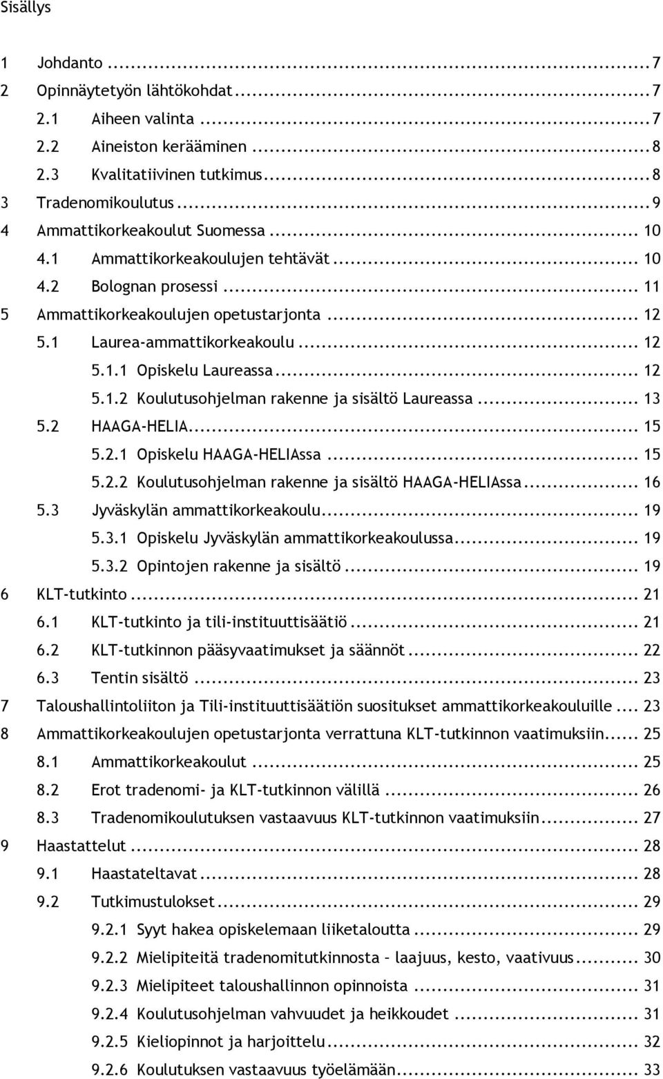 .. 13 5.2 HAAGA-HELIA... 15 5.2.1 Opiskelu HAAGA-HELIAssa... 15 5.2.2 Koulutusohjelman rakenne ja sisältö HAAGA-HELIAssa... 16 5.3 Jyväskylän ammattikorkeakoulu... 19 5.3.1 Opiskelu Jyväskylän ammattikorkeakoulussa.