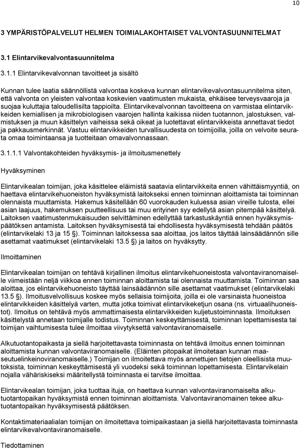 Elintarvikevalvonnan tavoitteena on varmistaa elintarvikkeiden kemiallisen ja mikrobiologisen vaarojen hallinta kaikissa niiden tuotannon, jalostuksen, valmistuksen ja muun käsittelyn vaiheissa sekä