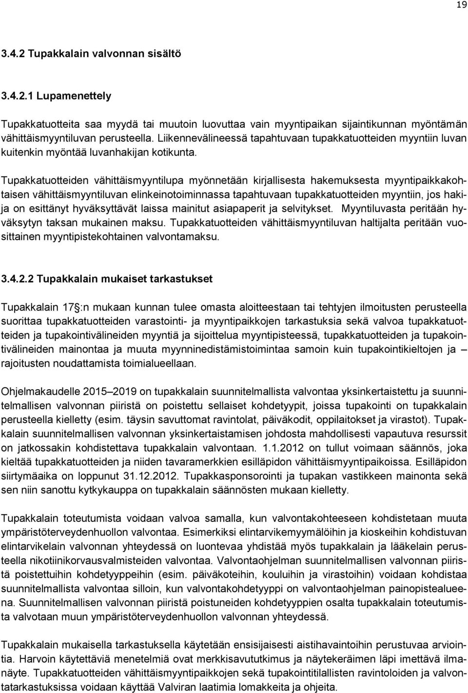 Tupakkatuotteiden vähittäismyyntilupa myönnetään kirjallisesta hakemuksesta myyntipaikkakohtaisen vähittäismyyntiluvan elinkeinotoiminnassa tapahtuvaan tupakkatuotteiden myyntiin, jos hakija on