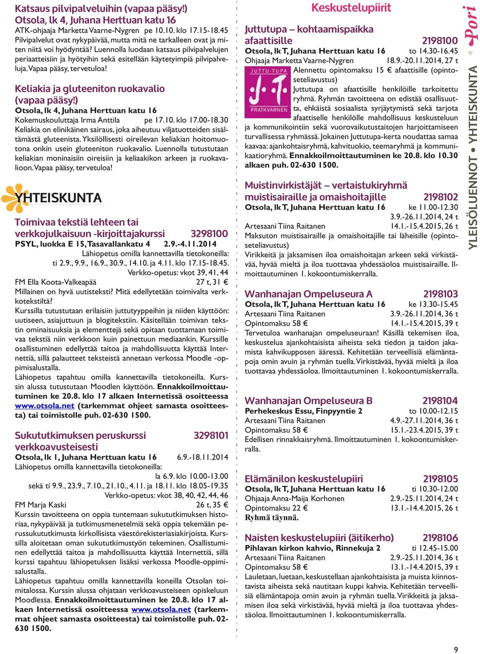 Luennolla luodaan katsaus pilvipalvelujen periaatteisiin ja hyötyihin sekä esitellään käytetyimpiä pilvipalveluja. Vapaa pääsy, tervetuloa! Keliakia ja gluteeniton ruokavalio (vapaa pääsy!