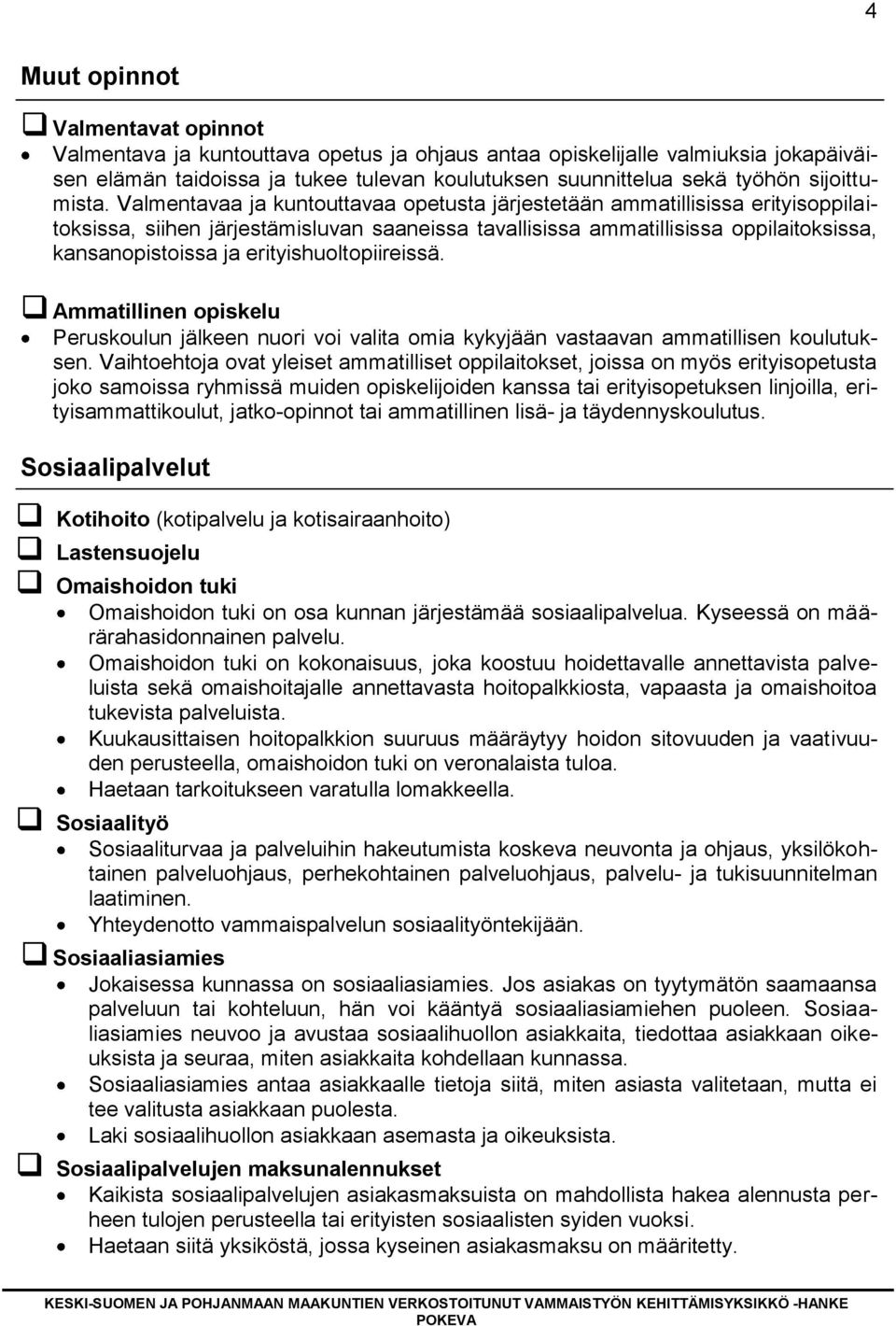 Valmentavaa ja kuntouttavaa opetusta järjestetään ammatillisissa erityisoppilaitoksissa, siihen järjestämisluvan saaneissa tavallisissa ammatillisissa oppilaitoksissa, kansanopistoissa ja