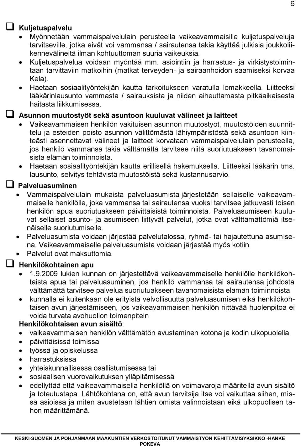 asiointiin ja harrastus- ja virkistystoimintaan tarvittaviin matkoihin (matkat terveyden- ja sairaanhoidon saamiseksi korvaa Kela).