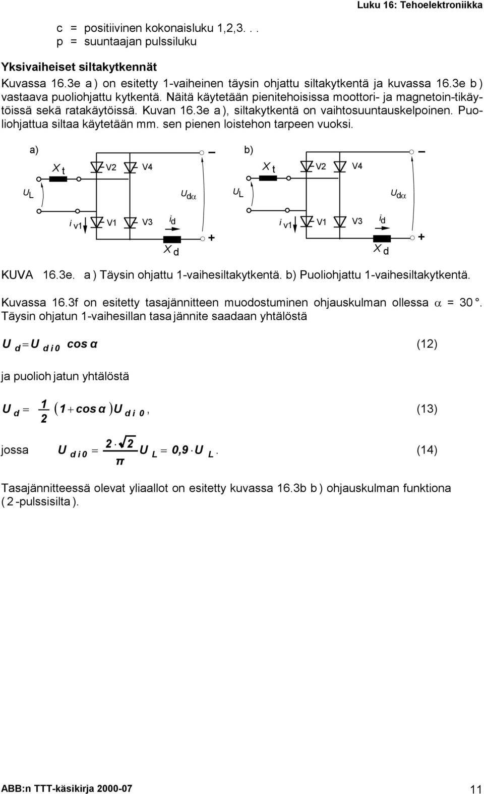 Puoliohjattua siltaa käytetään mm. sen pienen loistehon tarpeen vuoksi. a) b) X t V V4 X t V V4 L d= L d= i v V V3 i d X d i v V V3 i d X d KVA 6.3e. a ) Täysin ohjattu -vaihesiltakytkentä.