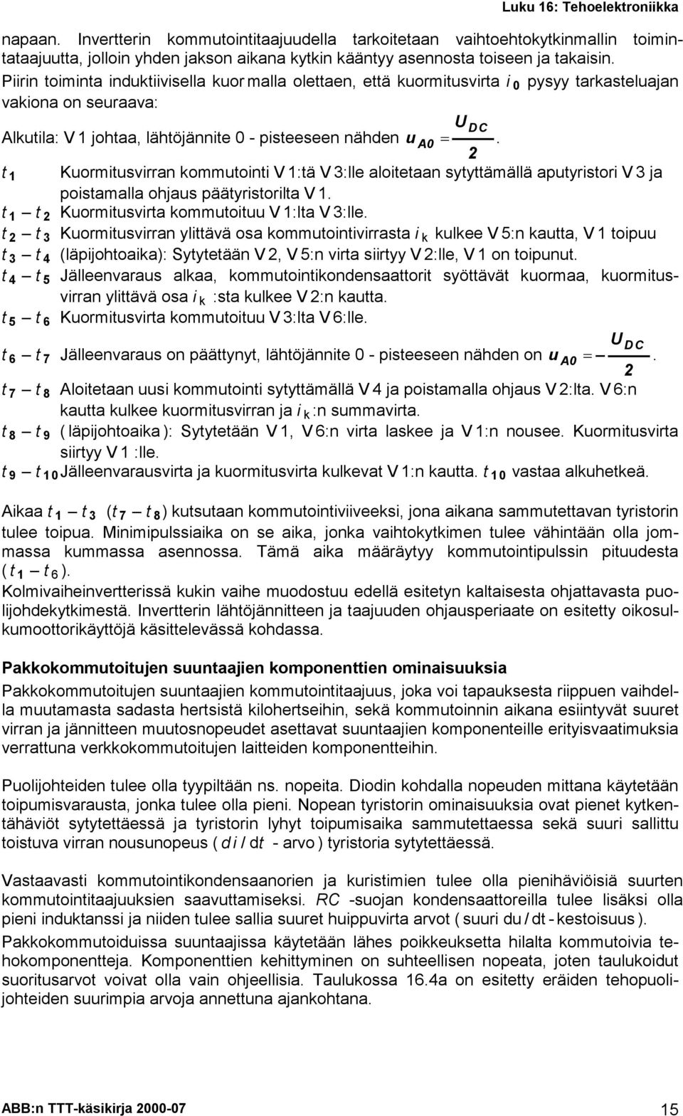 t Kuormitusvirran kommutointi V :tä V 3:lle aloitetaan sytyttämällä aputyristori V 3 ja poistamalla ohjaus päätyristorilta V. t t Kuormitusvirta kommutoituu V :lta V 3:lle.