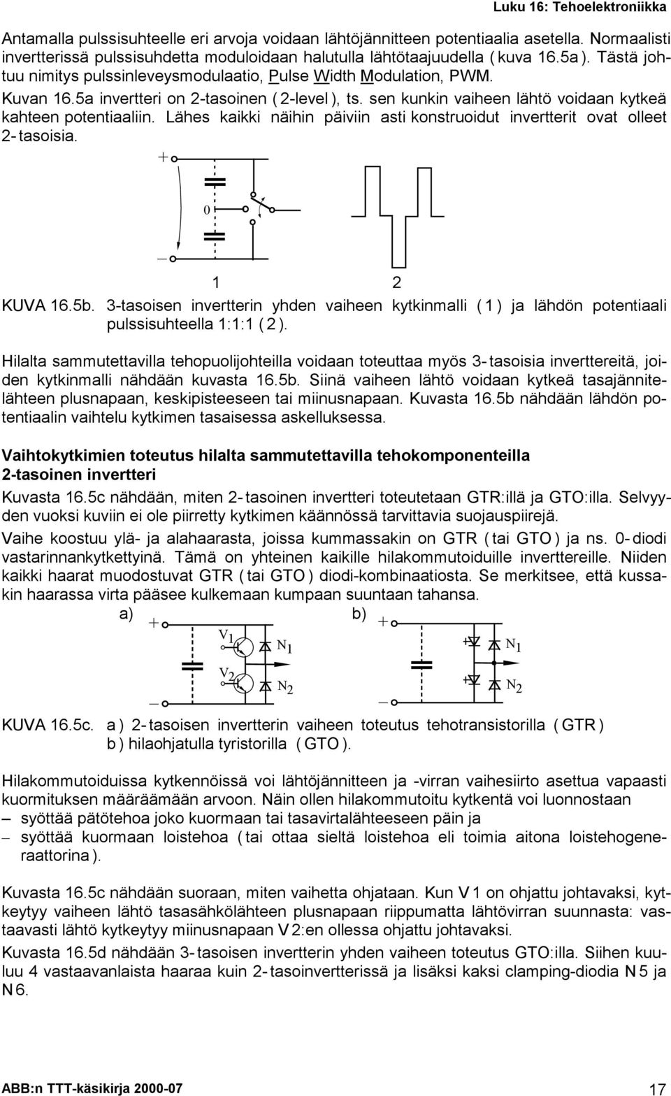 Lähes kaikki näihin päiviin asti konstruoidut invertterit ovat olleet - tasoisia. KVA 6.5b. 3-tasoisen invertterin yhden vaiheen kytkinmalli ( ) ja lähdön potentiaali pulssisuhteella :: ( ).