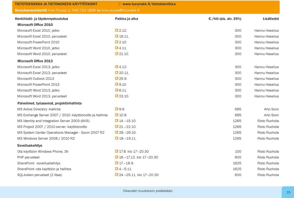 11. 300 Hannu Heselius Microsoft Word 2010, perusteet K 21.10. 300 Hannu Heselius Microsoft Office 2013 Microsoft Excel 2013, jatko K 4.12. 300 Hannu Heselius Microsoft Excel 2013, perusteet K 20.11. 300 Hannu Heselius Microsoft Outlook 2013 K 25.