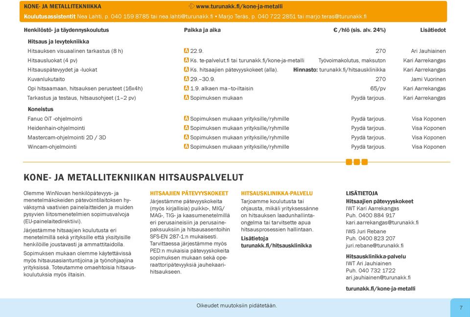 fi /kone-ja-metalli Työvoimakolutus, maksuton Kari Aarrekangas Hitsauspätevyydet ja -luokat A Ks. hitsaajien pätevyyskokeet (alla). Hinnasto: turunakk.