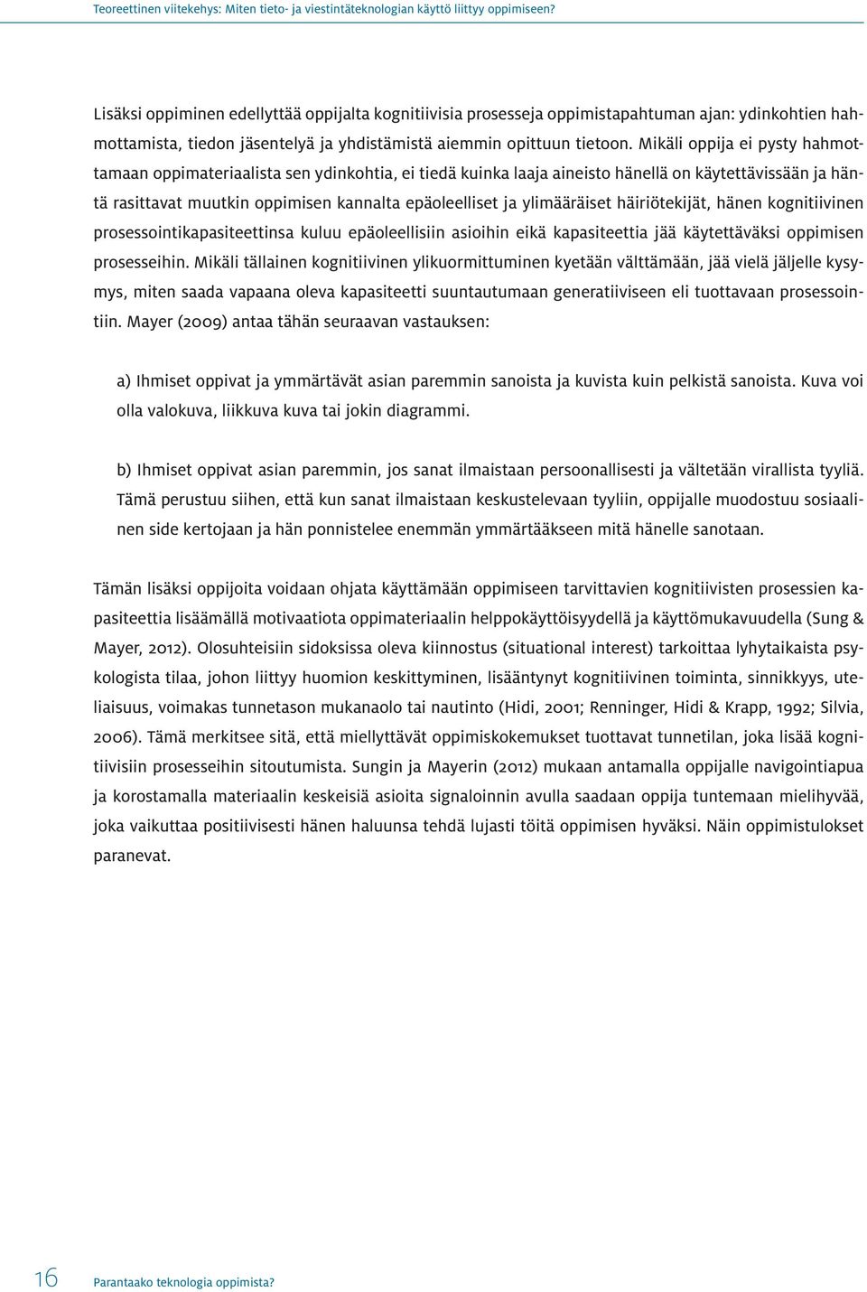 Mikäli oppija ei pysty hahmottamaan oppimateriaalista sen ydinkohtia, ei tiedä kuinka laaja aineisto hänellä on käytettävissään ja häntä rasittavat muutkin oppimisen kannalta epäoleelliset ja