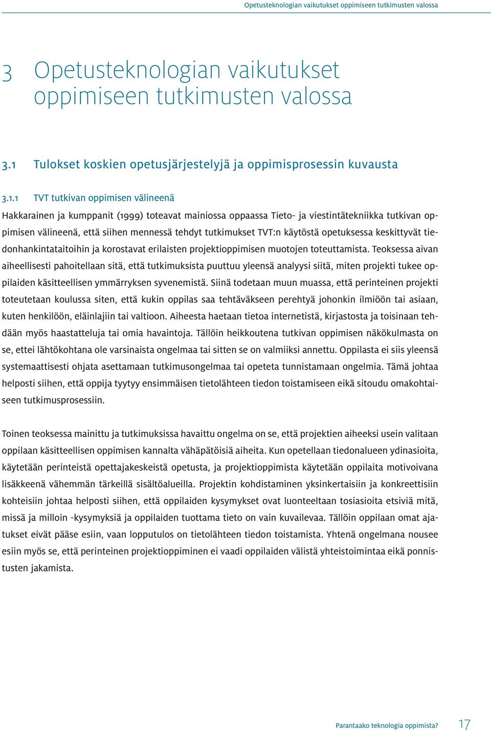 käytöstä opetuksessa keskittyvät tiedonhankintataitoihin ja korostavat erilaisten projektioppimisen muotojen toteuttamista.