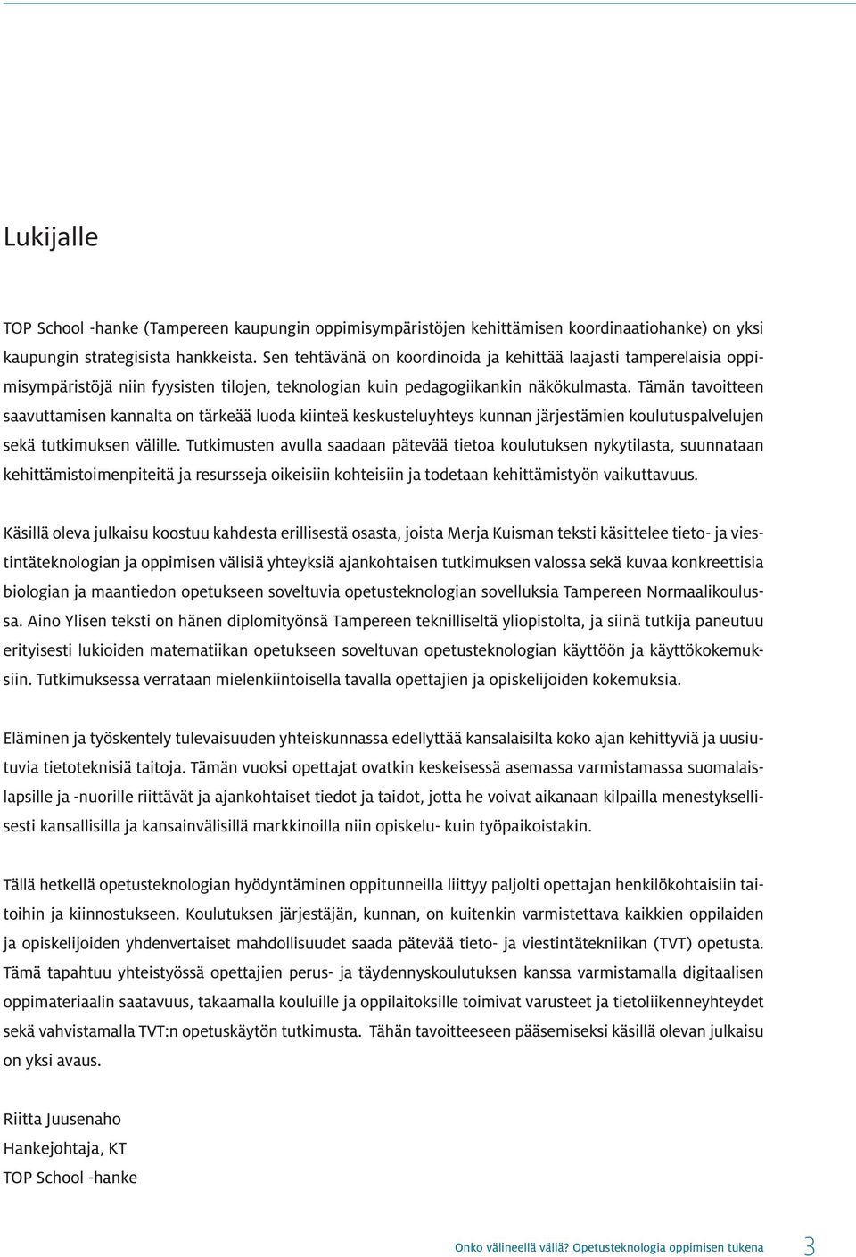 Tämän tavoitteen saavuttamisen kannalta on tärkeää luoda kiinteä keskusteluyhteys kunnan järjestämien koulutuspalvelujen sekä tutkimuksen välille.