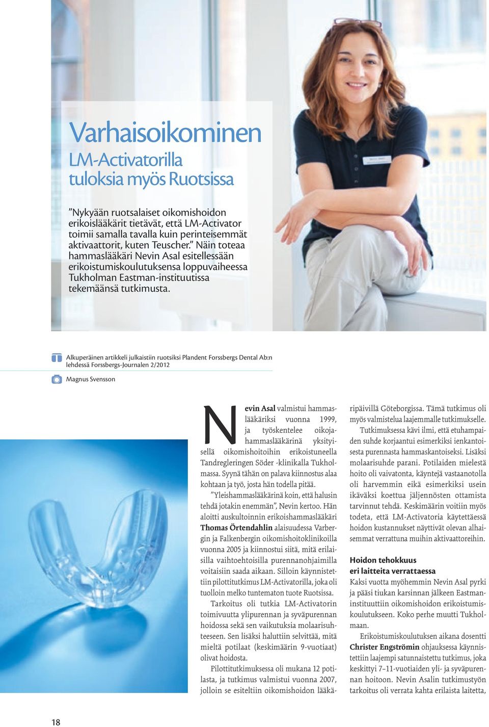 Alkuperäinen artikkeli julkaistiin ruotsiksi Plandent Forssbergs Dental Ab:n lehdessä Forssbergs-Journalen 2/2012 Magnus Svensson Nevin Asal valmistui hammaslääkäriksi vuonna 1999, ja työskentelee