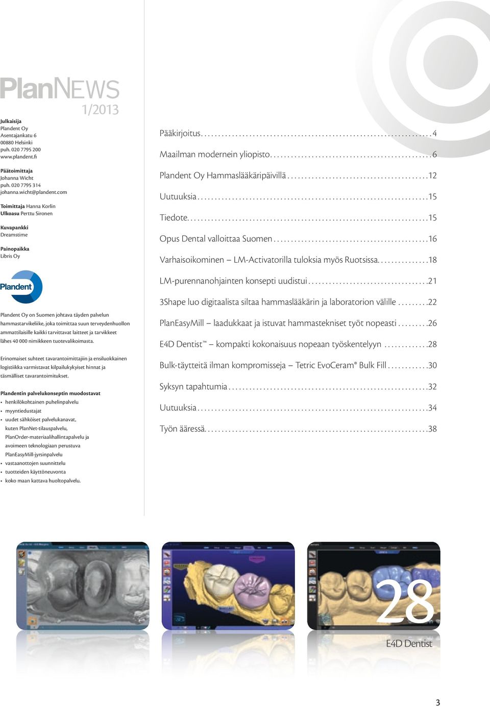 ... 12 Uutuuksia.... 15 Tiedote.... 15 Opus Dental valloittaa Suomen.... 16 Varhais oikominen LM-Activatorilla tuloksia myös Ruotsissa.... 18 LM-purennanohjainten konsepti uudistui.