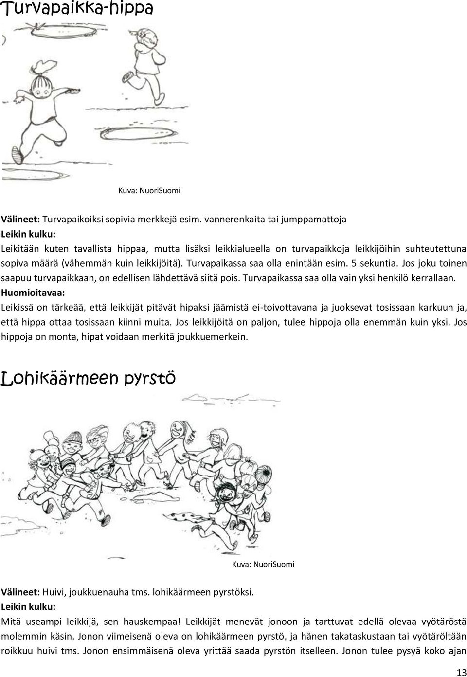 Turvapaikassa saa olla enintään esim. 5 sekuntia. Jos joku toinen saapuu turvapaikkaan, on edellisen lähdettävä siitä pois. Turvapaikassa saa olla vain yksi henkilö kerrallaan.