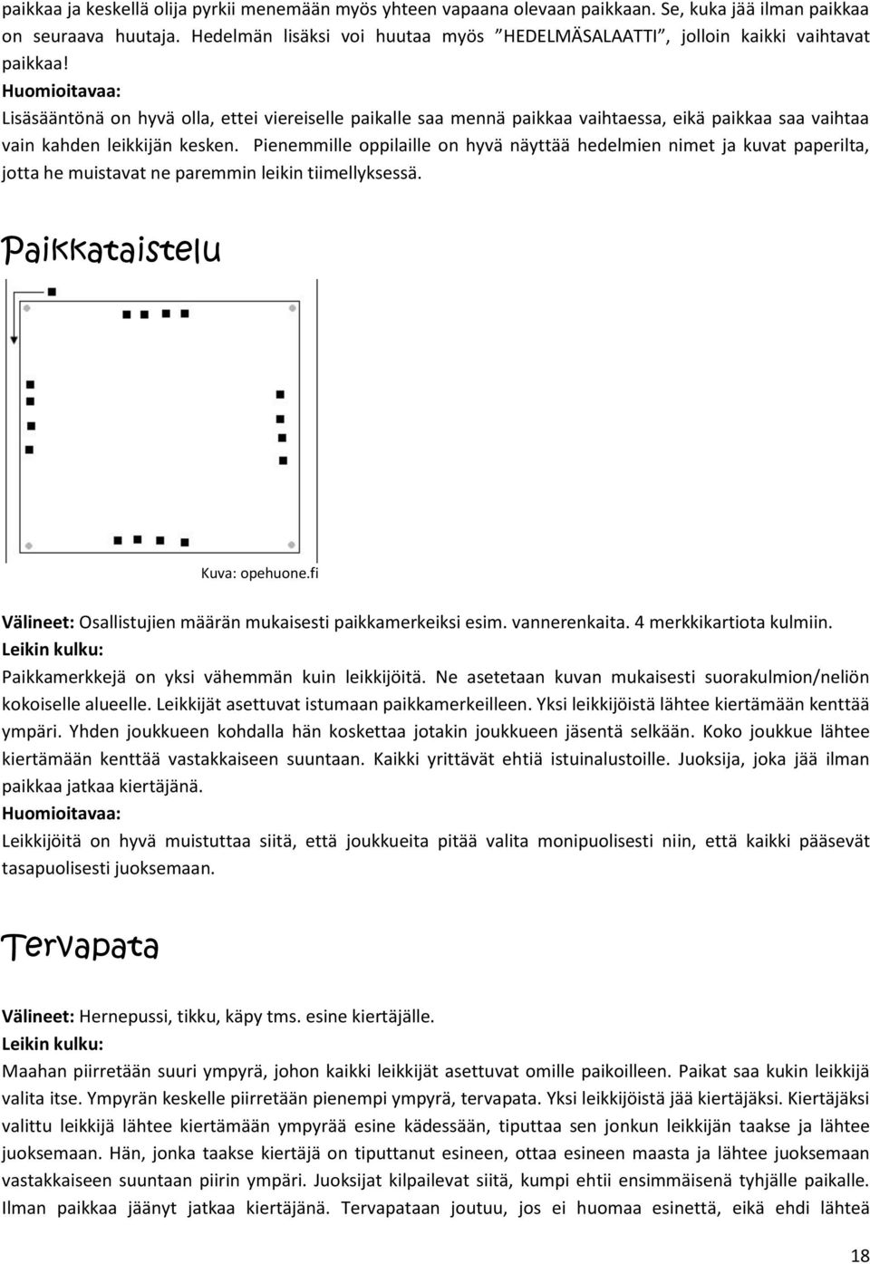 Lisäsääntönä on hyvä olla, ettei viereiselle paikalle saa mennä paikkaa vaihtaessa, eikä paikkaa saa vaihtaa vain kahden leikkijän kesken.