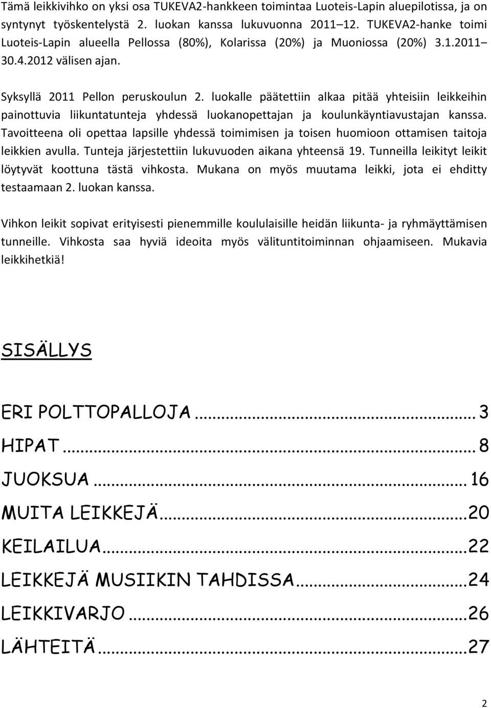 luokalle päätettiin alkaa pitää yhteisiin leikkeihin painottuvia liikuntatunteja yhdessä luokanopettajan ja koulunkäyntiavustajan kanssa.