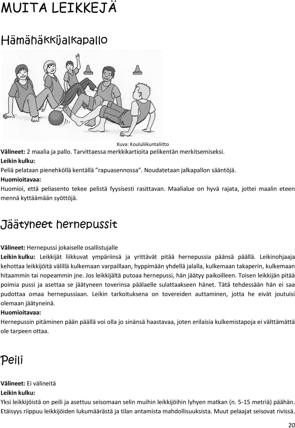 Jäätyneet hernepussit Välineet: Hernepussi jokaiselle osallistujalle Leikkijät liikkuvat ympäriinsä ja yrittävät pitää hernepussia päänsä päällä.