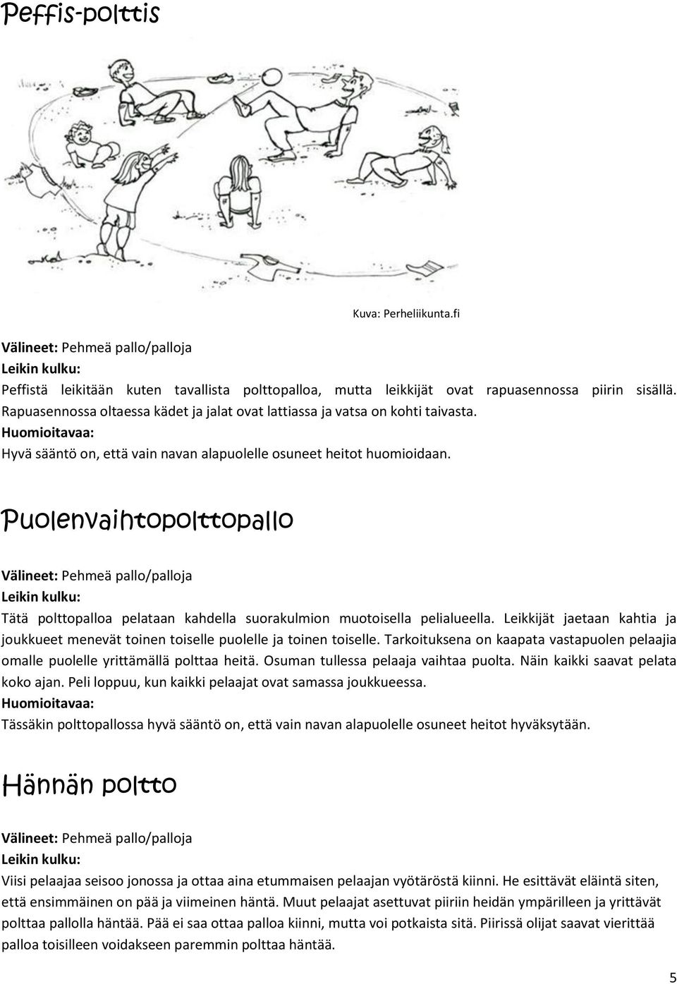 Puolenvaihtopolttopallo Välineet: Pehmeä pallo/palloja Tätä polttopalloa pelataan kahdella suorakulmion muotoisella pelialueella.