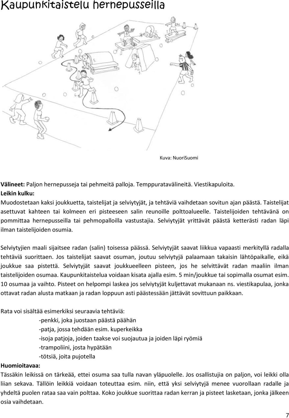 Taistelijoiden tehtävänä on pommittaa hernepusseilla tai pehmopalloilla vastustajia. Selviytyjät yrittävät päästä ketterästi radan läpi ilman taistelijoiden osumia.